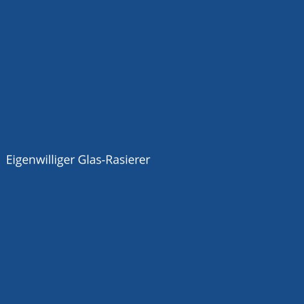 Eigenwilliger Glas-Rasierer