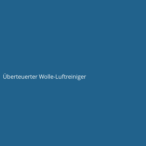 &Uuml;berteuerter Wolle-Luftreiniger